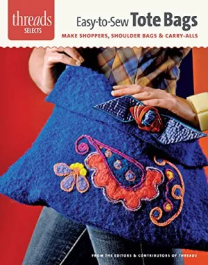 Easy-to-Sew Tote Bags: make shoppers, shoulder bags & carry-alls (Threads Selects) by Editors of Threads (2013-02-28) Paperback – January 1, 1765