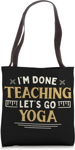 I'm Done Teaching Let's Go Yoga Funny Teacher Humor Tote Bag